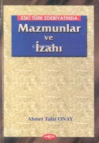  Eski Türk Edebiyatında Mazmunlar ve İzahı | Ahmet Talat Onay | Akçağ Basım Yayım Pazarlama | 9789753383233 | 