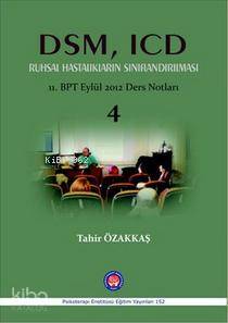  DSM ICD Ruhsal Hastalıkların Sınıflandırılması 11BPT Eylül 2012 Ders Notları 4 | Tahir Özakkaş | Tahir Özakkaş | Menekşe ArıkSevgi Akkoyun | Psikoterapi Enstitüsü | 9786054817337 | 