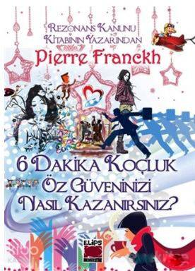  6 Dakika Koçluk Öz Güveninizi Nasıl Kazanırsınız | 6 Dakika Koçluk Öz Güveninizi Nasıl Kazanırsınız | Pierre Franckh | Leyla Çayan | Elips Kitap | 9786051215129 