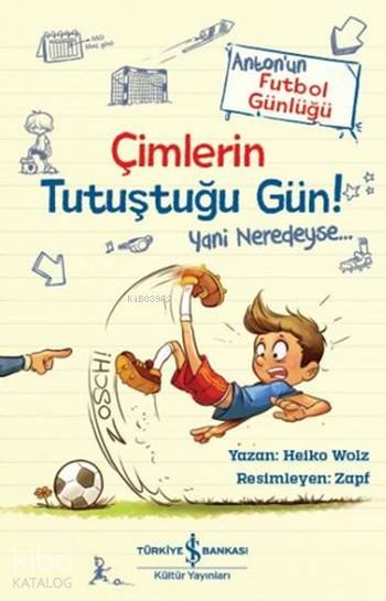  Çimlerin Tutuştuğu Gün Yani Neredeyse Antonun Futbol Günlüğü | Çimlerin Tutuştuğu Gün Yani Neredeyse Antonun Futbol Günlüğü | Aylin Gergin | Nevin Avan Özdemir | Heiko Wolz | Türkiye İş Bankası Kültür Yayınları | 9786052950531 