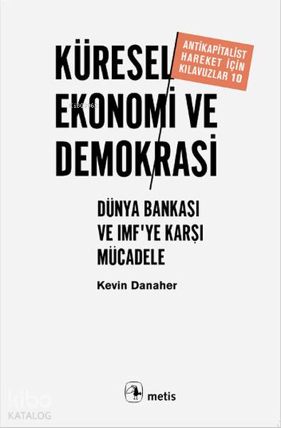  Küresel Ekonomi ve Demokrasi Dünya Bankası ve Imfte Karşı Mücadele | Küresel Ekonomi ve Demokrasi Dünya Bankası ve Imfte Karşı Mücadele | Kevin Danaher | Bilal Çölgeçen | Metis Yayıncılık | 9789753424752 