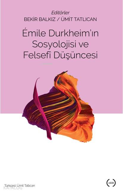  Emile Durkheimın Sosyolojisi ve Felsefi Düşüncesi | Ümit TatlıcanBekir Balkız | Ümit Tatlıcan | Islık Yayınları | 9786059018470 | 