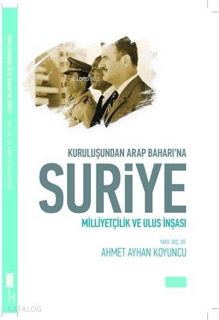  Kuruluşundan Arap Baharına Suriye Milliyetçilik ve Ulus İnşası | Kuruluşundan Arap Baharına Suriye Milliyetçilik ve Ulus İnşası | Ahmet Ayhan Koyuncu | Sude Yayınları | 9786059508186 