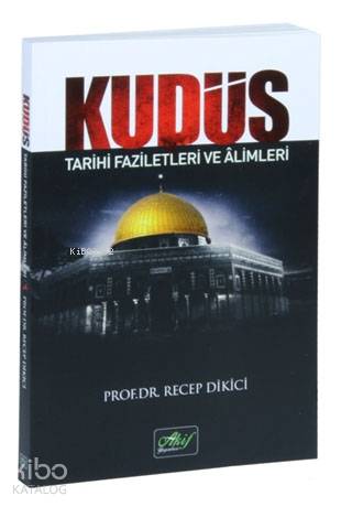  Kudüs Tarihi Faziletleri ve Alimleri | Kudüs Tarihi Faziletleri ve Alimleri | Recep Dikici | Akif Yayınları | 9786054908493 