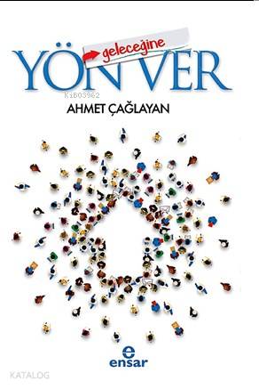  Geleceğine Yön Ver | Ahmet Çağlayan | Halil Yılmaz | Ensar Neşriyat | 9786052174920 | 