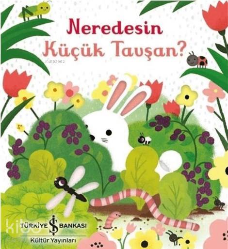  Neredesin Küçük Tavşan | Neredesin Küçük Tavşan | Sam Taplin | Elif Dinçer | Elif Dinçer | Emily Dove | Nicola Butler | Türkiye İş Bankası Kültür Yayınları | 9786052952894 