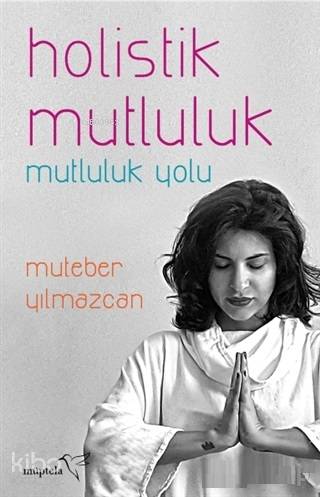  Holistik Mutluluk Mutluluk YoluMutebar Yılmazcan | Özge Nur Küskün | Şükrü Karakoç | Özge Nur Küskün | Nur Ceren Karabiber | Mutebar Yılmazcan | Müptela Yayınevi | 9786052006658 | 
