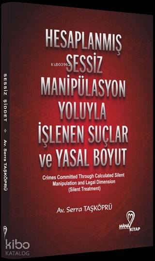  Hesaplanmış Sessiz Manipülasyon Yoluyla İşlenen Suçlar ve Yasal Boyut | Hesaplanmış Sessiz Manipülasyon Yoluyla İşlenen Suçlar ve Yasal Boyut | Serra Taşköprü | Mana Kitap | 9786058050501 