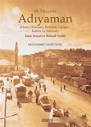 18. Yüzyılda Adıyaman (Hısn-ı Mansur Behisni Gerger Kahta ve Samsat) İdari Sosyal ve İktisadi Tarihi