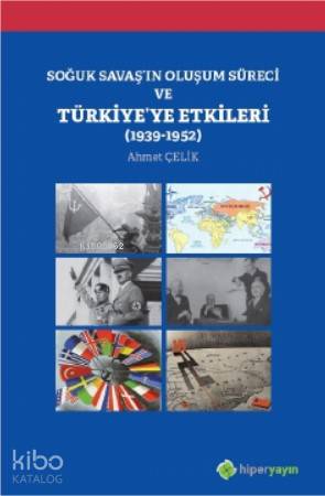  Soğuk Savaşın Oluşum Süreci ve Türkiyeye Etkileri 1939 1952 | Ahmet Çelik | Hiper Yayınları | 9786052818442 | 