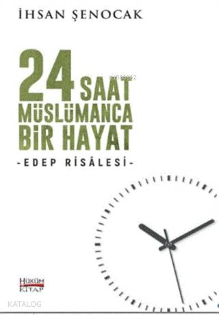  24 Saat Müslümanca Bir Hayat Edep Risalesi | 24 Saat Müslümanca Bir Hayat Edep Risalesi | İhsan Şenocak | Hüküm Kitap | 9786050644142 