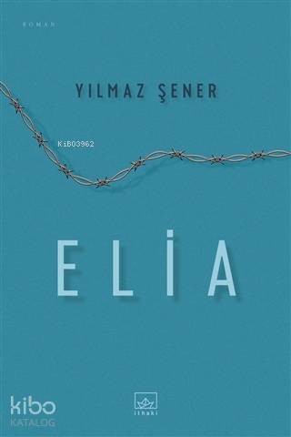  Elia | Yılmaz Şener | Hamdi Akçay | Burak Albayrak | Devrim Horlu | İthaki Yayınları | 9786257737999 | 