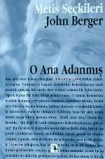  O Ana Adanmış | O Ana Adanmış | John Berger | HAZ MÜGE GÜRSOY SÖKMEN YURDANUR SALMAN | Metis Yayıncılık | 9799753422160 