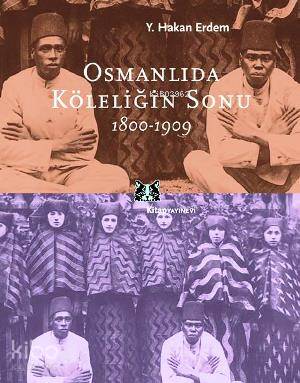  Osmanlıda Köleliğin Sonu | Osmanlıda Köleliğin Sonu | Y Hakan Erdem | Bahar Tırnakçı | Kitap Yayınevi | 9789758704606 