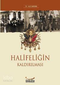  Halifeliğin Kaldırılması | Ali Satan | KPK YUNUS KARAASLAN | Gökkubbe Yayınları | 9789944275088 | 