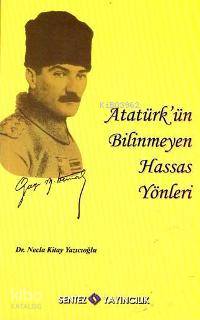  Atatürkün Bilinmeyen Hassas Yönleri | Necla Kitay Yazıcıoğlu | Sentez Yayıncılık | 9789944037754 | 