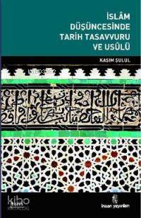  İslam Düşüncesinde Tarih Tasavvuru ve Usulü | İslam Düşüncesinde Tarih Tasavvuru ve Usulü | Kasım Şulul | İnsan Yayınları | 9789755745015 