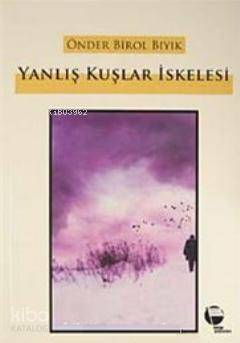  Yanlış Kuşlar İskelesi | Önder Birol Bıyık  | Belge Yayınları | 9789753440585 | 
