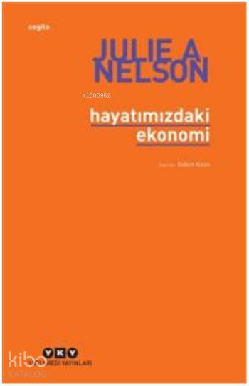  Hayatımızdaki Ekonomi | Julie A Nelson | Didem Kizen | Yapı Kredi Yayınları ( YKY ) | 9789750820618 | 