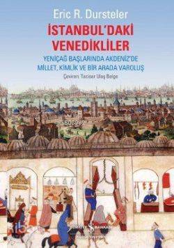 İstanbuldaki Venedikliler Yeniçağ Başlarında Akdenizde Millet Kimlik ve Bir Arada Varoluş | İstanbuldaki Venedikliler Yeniçağ Başlarında Akdenizde Millet Kimlik ve Bir Arada Varoluş | Eric C Dursteler | Türkiye İş Bankası Kültür Yayınları | 9786053604525 