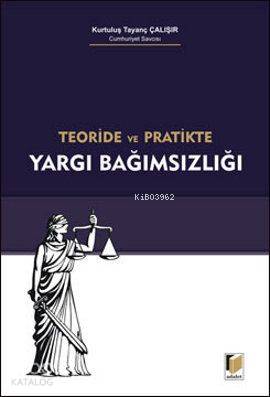  Teoride ve Pratikte Yargı Bağımsızlığı | Kurtuluş Tayanç Çalışır | Adalet Yayınevi | 9786055336721 | 