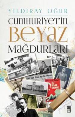  Cumhuriyetin Beyaz Mağdurları | Yıldıray Oğur | Timaş Yayınları | 9786050808513 | 