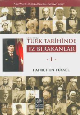 Türk Tarihinde İz Bırakanlar 1 Her Türkün Mutlaka Okuması Gereken Kitap | Fahrettin Yüksel | Egemen Yayınları | 9786056285318 | 