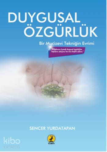  Duygusal Özgürlük Bir Mucizevi Tekniğin Evrimi | Duygusal Özgürlük Bir Mucizevi Tekniğin Evrimi | Şeref Kurtiş | Sencer Yurdatapan | Ceren Yayıncılık ve Kitabevi | 9786055553722 