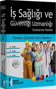 İş Sağlığı Ve Güvenliği Uzmanlığı Sınavlarına Yönelik; Tamamı Çözümlü Soru Bankası 2016