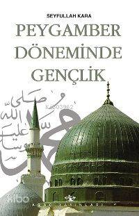  Peygamber Döneminde Gençlik | Peygamber Döneminde Gençlik | Seyfullah Kara | EDT ERHAN GÜNGÖR | Ağaç Kitabevi Yayınları | 9789756628447 
