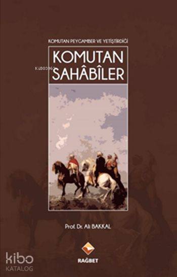  Komutan Peygamber ve Yetiştirdiği Komutan Sahâbîler | Komutan Peygamber ve Yetiştirdiği Komutan Sahâbîler | Ali Bakkal | Hasan Lütfi Ramazanoğlu | Rağbet Yayınları | 9786059852463 