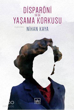 Disparöni ya da Yaşama Korkusu | Nihan Kaya | Hamdi Akçay | Ayla Duru Karadağ | İthaki Yayınları | 9786053757702 | 