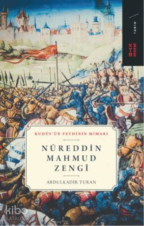  Nûreddin Mahmud Zengî Kudüsün Fethinin Mimarı | Nûreddin Mahmud Zengî Kudüsün Fethinin Mimarı | Abdulkadir Turan | Ketebe Yayınları | 9786257014601 