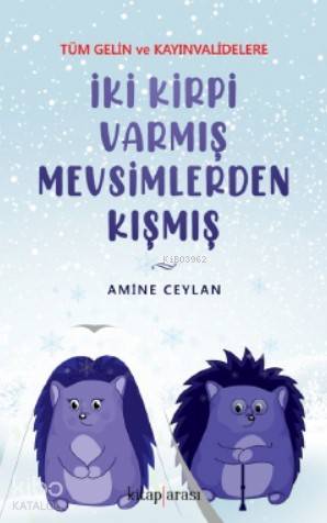  İki Kirpi Varmış Mevsimlerden Kışmış (Tüm Gelin ve Kayınvalidelere) | İki Kirpi Varmış Mevsimlerden Kışmış (Tüm Gelin ve Kayınvalidelere) | Amine Ceylan | Kitap Arası | 9786050695489 