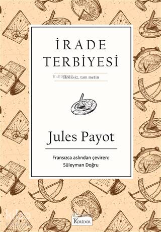  İrade Terbiyesi (Bez Ciltli) | Jules Payot | Süleyman Doğru | Ayşe Fitnat Ece | Koridor Yayıncılık | 9786057572509 | 