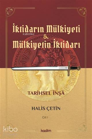  İktidarın Mulkiyeti ve Mülkiyetin İktidarı Cilt I Tarihsel İnşa | Halis Çetin | Fatih Yıldız | Serhat Buhari BaytekinÜzeyir Tekin | Yeşim SelFatma Çırak Uluyol | Kadim Yayınları | 9786057629159 | 