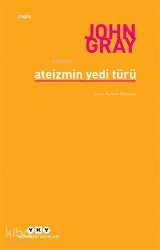  Ateizmin Yedi Türü | John Gray | Nurettin Elhüseyni | Ersel Topraktepe | Yapı Kredi Yayınları ( YKY ) | 9789750848384 | 