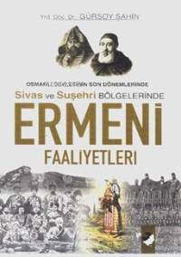  Ermeni Faaliyetleri Osmanlı Devletinin Son Dönemlerinde Sivas ve Suşehri Bölgelerinde | Gürsoy Şahin | Qiyas Şükürov | IQ Kültür Sanat Yayıncılık | 9789752551305 | 