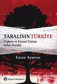  Yaralısın Türkiye Toplum ve Siyaset Üstüne Aykırı Sorular | Yaralısın Türkiye Toplum ve Siyaset Üstüne Aykırı Sorular | Enver Aysever | EDT ÖNER CİRAVOĞLU | Remzi Kitabevi | 9789751412034 
