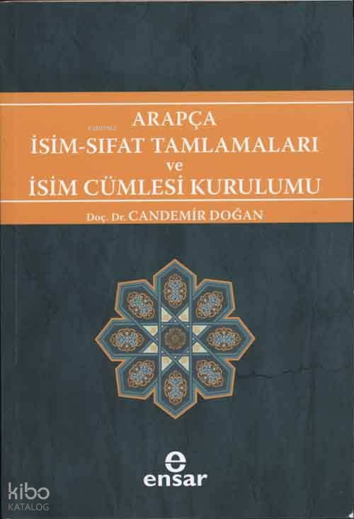  Arapça İsim Sıfat Tamlamaları ve İsim Cümlesi Kurulumu Arapça Türkçe Karşıtsal Çözümlemeli Uygulamalı Araştırmalı Sistematik Nahiv Seti 1 | Candemir Doğan | Ensar Neşriyat | 9786055309312 | 