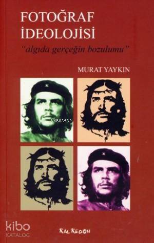  Fotoğraf İdeolojisialgıda Gerçeğin Bozumu | Fotoğraf İdeolojisialgıda Gerçeğin Bozumu | Murat Yaykın | Kalkedon Yayıncılık | 9786055679224 