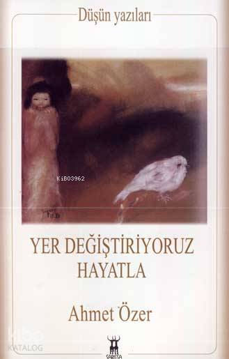  Yer Değiştiriyoruz Hayatla | Ahmet Özer | Sarissa Yayınları | 9789944188098 | 