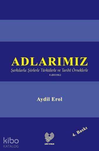  Adlarımız Şarkılarla Şiirlerle Türkülerle ve Tarihî Örneklerle | Aydil Erol | Çağrı Yayınları | 9789754541878 | 