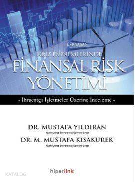  Kriz Dönemlerinde Finansal Risk Yönetimi İhraçatçı İşletmeler Üzerine Deneme | Mustafa Yıldıran | M Mustafa Kısakürek | M Mustafa KısakürekMustafa Yıldıran | Hiperlink Yayınları | 9789944157230 | 