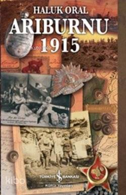  Arıburnu 1915 Çanakkale Savaşından Belgesel Öyküler | Arıburnu 1915 Çanakkale Savaşından Belgesel Öyküler | Haluk Oral | Türkiye İş Bankası Kültür Yayınları | 9786053606086 