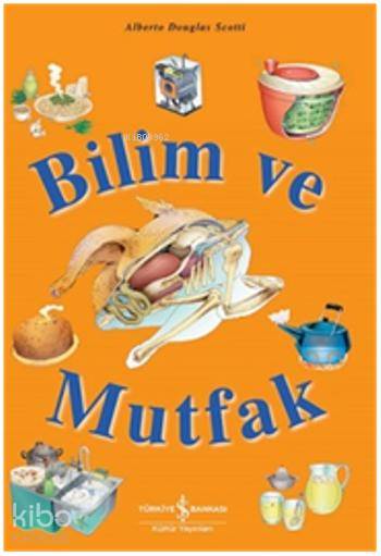  Bilim ve Mutfak | Alberto Douglas Scotti | Filiz Özdem | Türkiye İş Bankası Kültür Yayınları | 9786053321774 | 