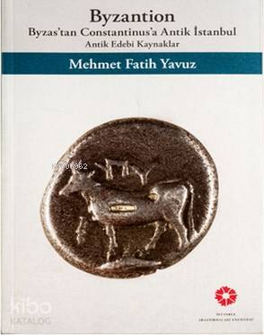  Byzantion Byzastan Constantinusa Antik İstanbul Antik Edebi Kaynaklar | Mehmet Fatih Yavuz | Gülru Tanman | İstanbul Araştırmaları Enstitüsü | 9786054642304 | 