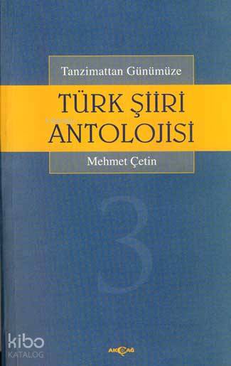  Tanzimattan Günümüze Türk Şiir Antolojisi 3 | Mehmet Çetin | Akçağ Basım Yayım Pazarlama | 9789753383806 | 