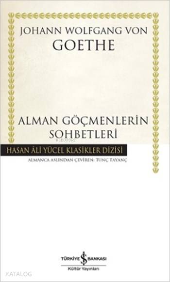  Alman Göçmenlerin Sohbetleri | Johann Wolfgang Von Goethe | Tunç Tayanç | Türkiye İş Bankası Kültür Yayınları | 9786053323488 | 