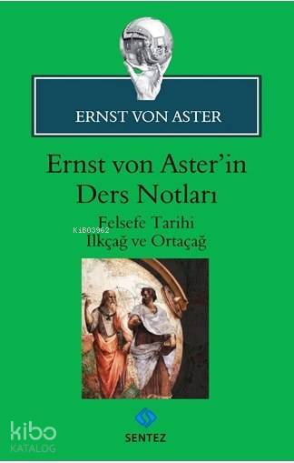  Ernst von Asterin Ders Notları Felsefe Tarihi İlkçağ ve Ortaçağ | Ernst Von Aster | Vural Okur | Sentez Yayıncılık | 9786059922142 | 